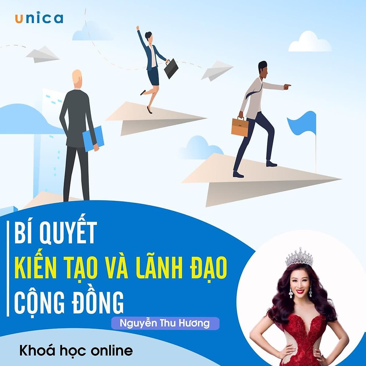 - Khóa học PHÁT TRIỂN CÁ NHÂN-  Bí quyết kiến tạo và lãnh đạo cộng đồng- UNICA.VN