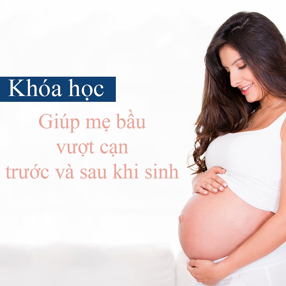 Khóa Học Giúp Mẹ Bầu Vượt Cạn Trước Và Sau Sinh