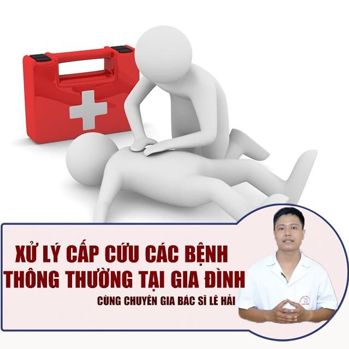  Khóa học SỨC KHỎE- Xử lý cấp cứu các bệnh thông thường tại gia đình cùng Bác sĩ Lê Hải- UNICA.VN