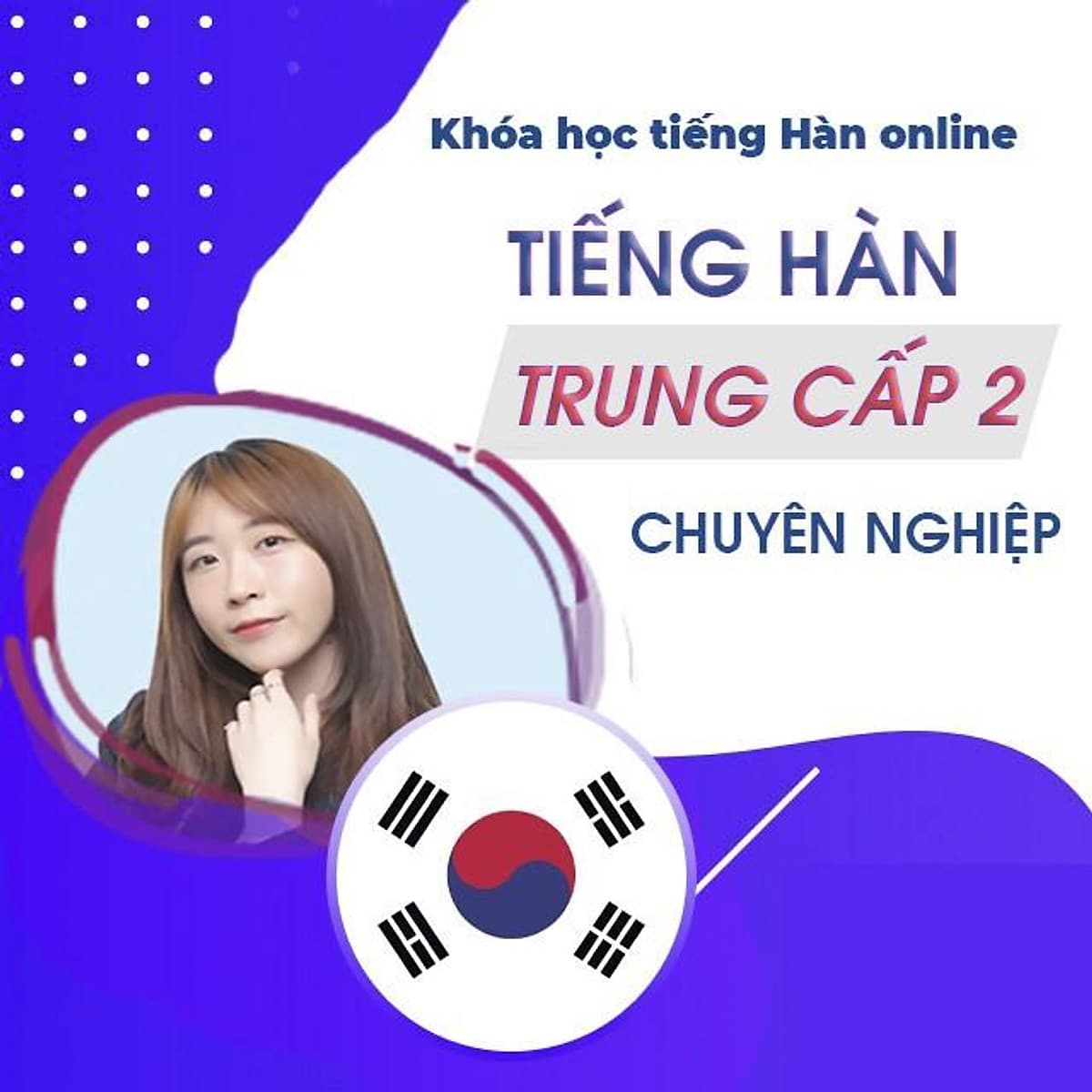  Khóa học NGOẠI NGỮ- Chinh phục tiếng Hàn trung cấp 2: Tiếng Hàn chuyên nghiệp -[UNICA.VN