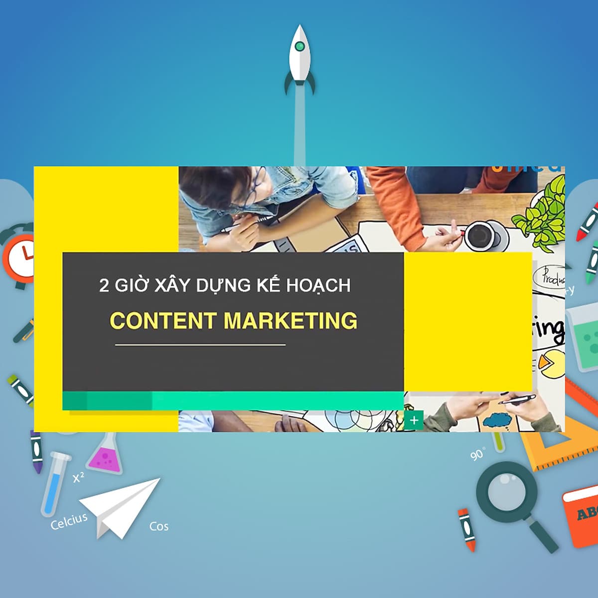 Khóa Học 2 Giờ Xây Dựng Kế Hoạch Content Marketing