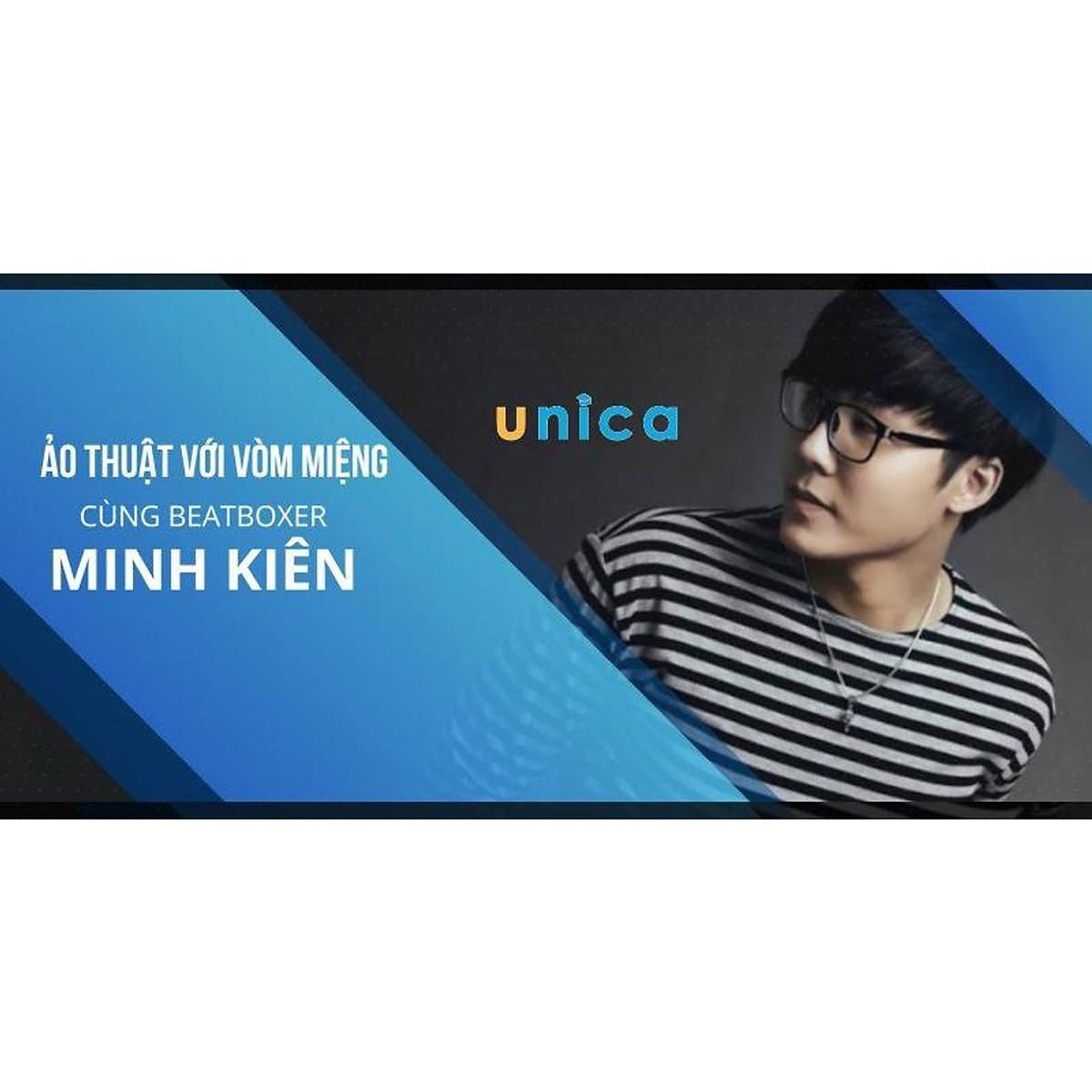  Khóa học PHONG CÁCH SỐNG- Ảo thuật với vòm miệng cùng beatboxer Minh Kiên UNICA.VN
