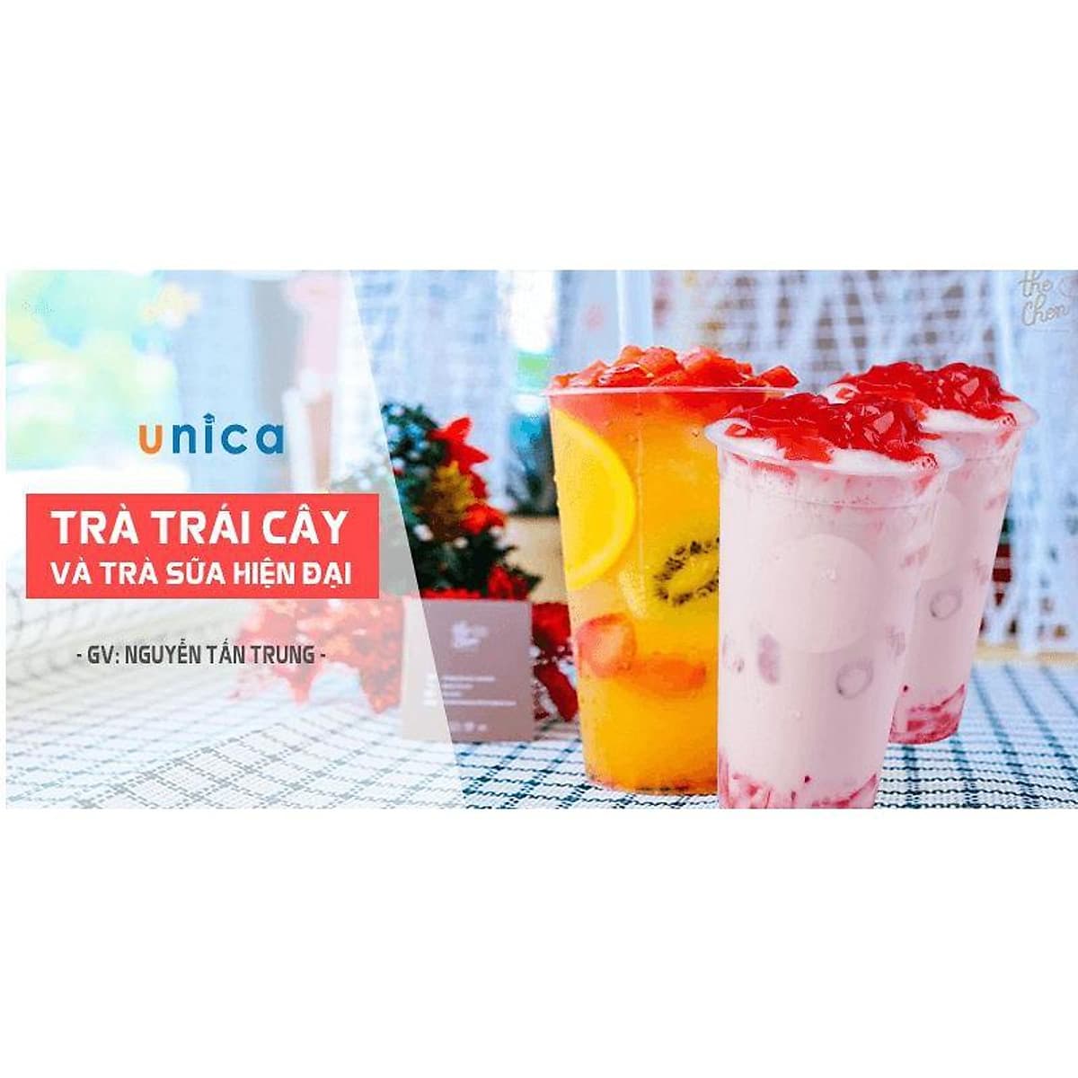  Khóa học PHONG CÁCH SỐNG- Trà trái cây và trà sữa hiện đại UNICA.VN