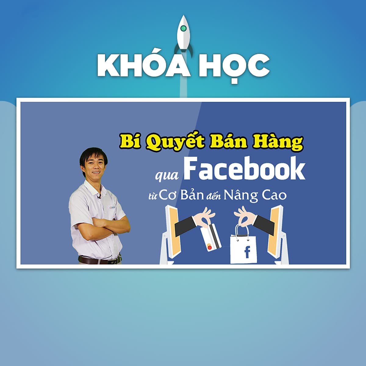 Khóa Học Bí Quyết Bán Hàng Qua Facebook Từ Cơ Bản Đến Nâng Cao