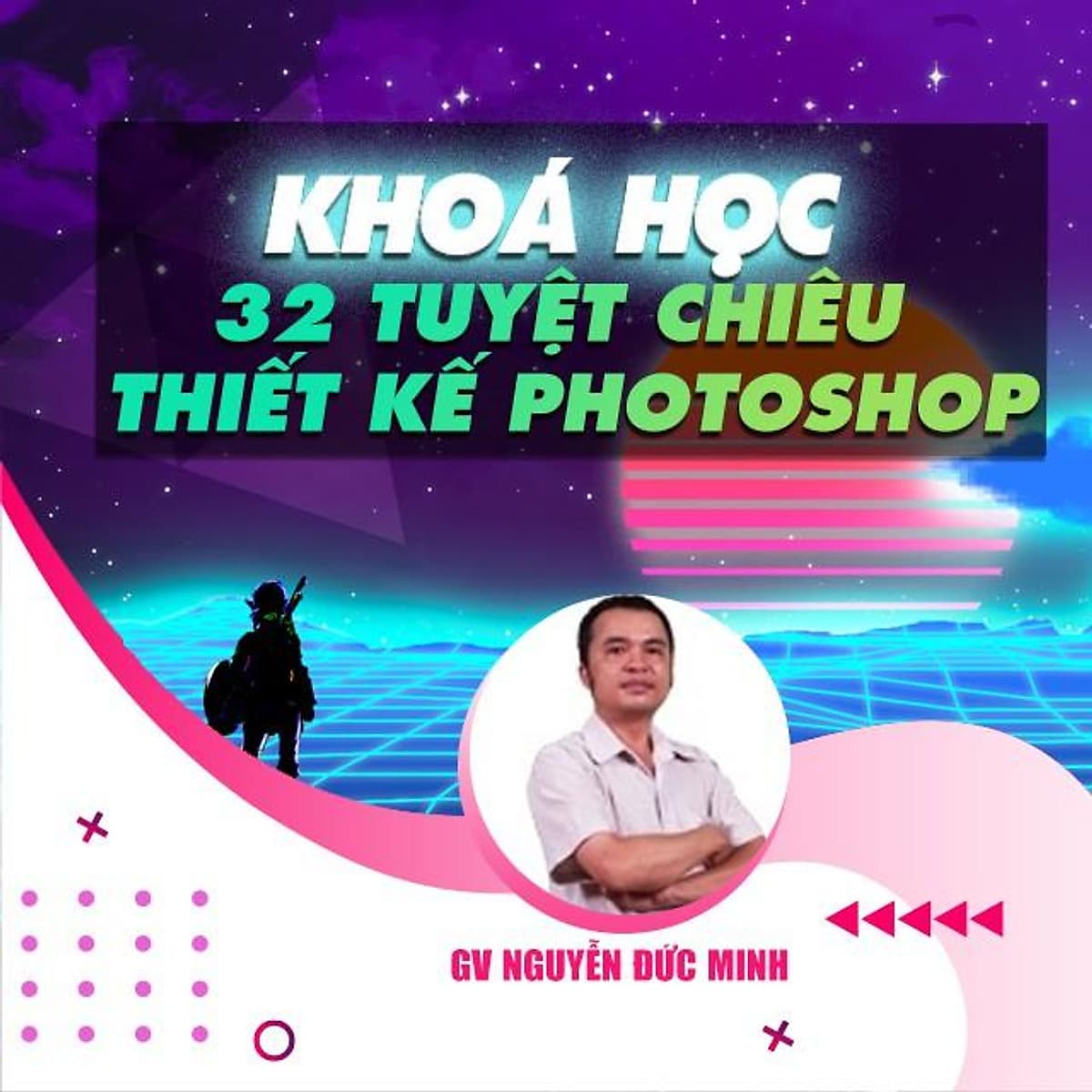  Khóa học THIẾT KẾ - ĐỒ HỌA - 32 Tuyệt chiêu thiết kế photoshop