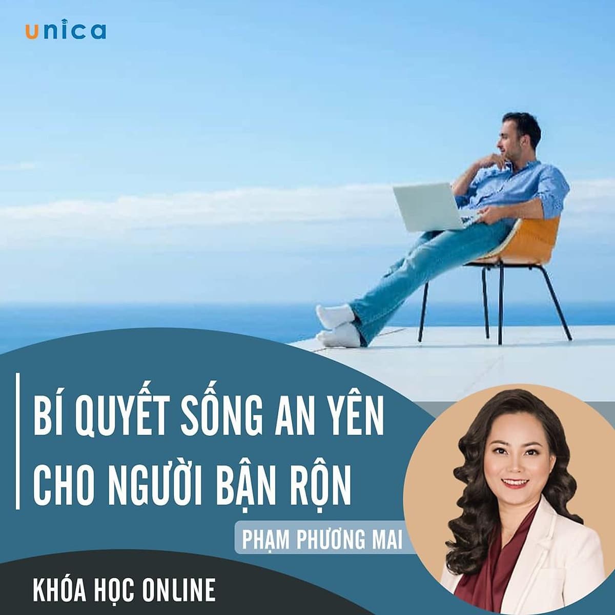 - Khóa học PHÁT TRIỂN CÁ NHÂN-  Bí quyết sống an yên cho người bận rộn- UNICA.VN