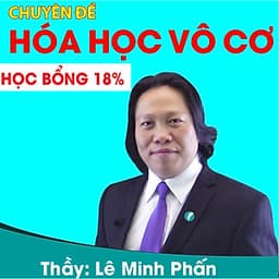 Khóa học CHUYÊN ĐỀ: HÓA HỌC VÔ CƠ - thầy Lê Minh Phấn - 03 tháng