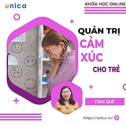  Khóa học NUÔI DẠY CON - Kỹ năng quản trị cảm xúc của con trẻ [UNICA.VN