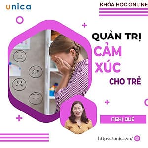  Khóa học NUÔI DẠY CON - Kỹ năng quản trị cảm xúc của con trẻ [UNICA.VN