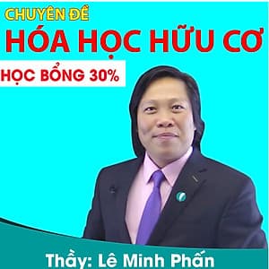 Khóa học CHUYÊN ĐỀ: HÓA HỌC HỮU CƠ - thầy Lê Minh Phấn - 06 tháng