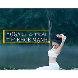  Khóa học SỨC KHỎE - Yoga trị liệu dành cho người bệnh Tim mạch vành, cao huyết áp, béo phì