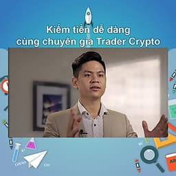 Khóa Học Kiếm Tiền Dễ Dàng Cùng Chuyên Gia Trader Crypto