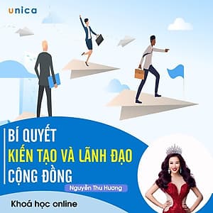 - Khóa học PHÁT TRIỂN CÁ NHÂN-  Bí quyết kiến tạo và lãnh đạo cộng đồng- UNICA.VN