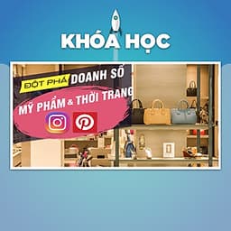 Khóa Học Đột Phá Doanh Số Thời Trang Mỹ Phẩm Với Instagram - Pinterest