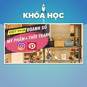 Khóa Học Đột Phá Doanh Số Thời Trang Mỹ Phẩm Với Instagram - Pinterest