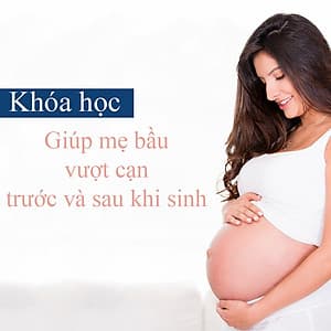 Khóa Học Giúp Mẹ Bầu Vượt Cạn Trước Và Sau Sinh