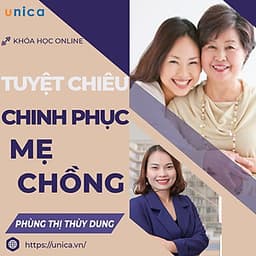  Khóa học GIA ĐÌNH- Tuyệt chiêu chinh phục mẹ chồng- UNICA.VN