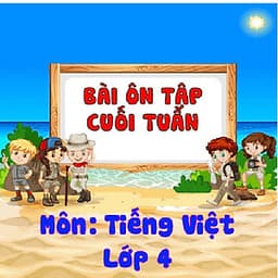 Khóa học ÔN TẬP CUỐI TUẦN - TIẾNG VIỆT LỚP 4 cô Chu Ái Thu - 06 tháng