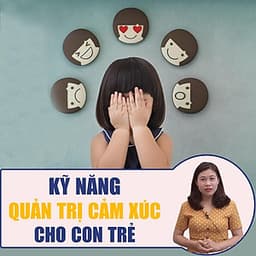  Khóa học NUÔI DẠY CON - Kỹ năng quản trị cảm xúc của con trẻ [UNICA.VN
