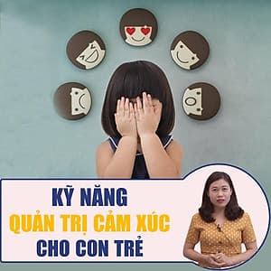  Khóa học NUÔI DẠY CON - Kỹ năng quản trị cảm xúc của con trẻ [UNICA.VN