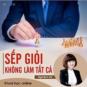 - Khóa học PHÁT TRIỂN CÁ NHÂN-  Sếp giỏi không làm tất cả- UNICA.VN
