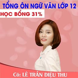 Khóa học TỔNG ÔN NGỮ VĂN LỚP 12 cô Diệu Thu - 09 tháng