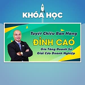 Khóa Học Tuyệt Chiêu Bán Hàng Đỉnh Cao - Gia Tăng Doanh Số - Giải Cứu Doanh Nghiệp