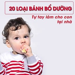 Khóa Học Tự Tay Làm 20 Loại Bánh Bổ Dưỡng Cho Con Tại Nhà