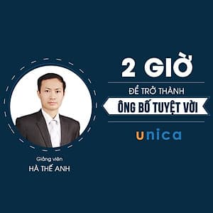  Khóa học GIA ĐÌNH- 2h để trở thành ông bố tuyệt vời- UNICA.VN