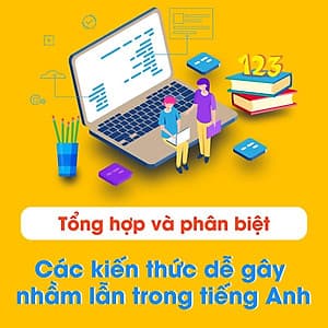 Học Mãi - Tổng Hợp Và Phân Biệt Các Kiến Thức Dễ Gây Nhầm Lẫn Trong Tiếng Anh