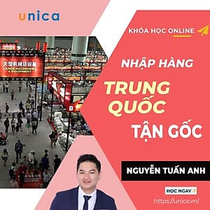  Khóa học KINH DOANH - Nhập Hàng Trung Quốc Tận Gốc UNICA.VN