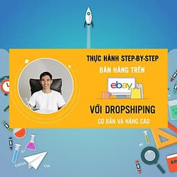 Khóa Học Thực Hành Bán Hàng Trên Ebay Và Kiếm Tiền Online Từng Bước Một Với Dropshiping (Cơ Bản Và Nâng Cao)
