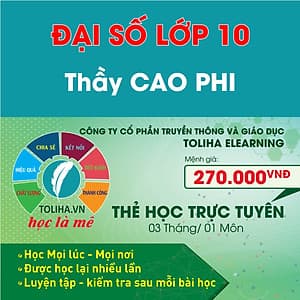 Khóa học Online ĐẠI SỐ - TOÁN HỌC LỚP 10 Thầy CAO PHI - Toliha.vn Khóa 3 Tháng