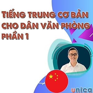  Khóa học NGOẠI NGỮ- Tiếng Trung cơ bản dành cho dân văn phòng - Phần 1 - [UNICA.VN