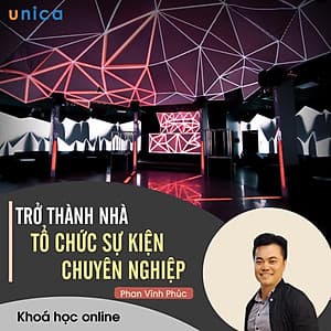 - Khóa học PHÁT TRIỂN CÁ NHÂN-  Trở thành nhà tổ chức sự kiện chuyên nghiệp- UNICA.VN