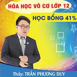 Khóa học HÓA HỌC VÔ CƠ 12 - CƠ BẢN + NÂNG CAO thầy Trần Phương Duy - 06 tháng