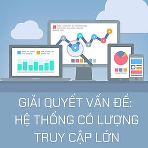 KHÓA HỌC GIẢI QUYẾT CÁC VẤN ĐỀ TRONG HỆ THỐNG CÓ LƯỢNG TRUY CẬP LỚN