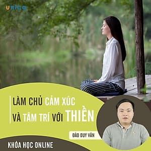 - Khóa học PHÁT TRIỂN CÁ NHÂN-  Tham, Sân, Si và Thiền trong quản trị cảm xúc- UNICA.VN