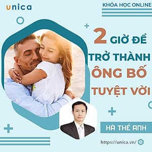  Khóa học GIA ĐÌNH- 2h để trở thành ông bố tuyệt vời- UNICA.VN