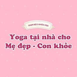 Bộ 3 khóa Yoga tại nhà cho mẹ đẹp - con khỏe