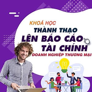  Khóa học TIN HỌC VP - Lên Báo cáo tài chính tại doanh nghiệp thương mại [UNICA.VN