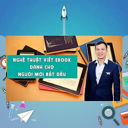 Khóa Học Nghệ Thuật Viết Ebook Dành Cho Người Mới Bắt Đầu