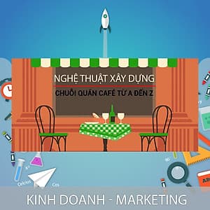 Khóa Học Nghệ Thuật Xây Dựng Chuỗi Quán Cafe, Từ A Đến Z