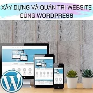 KHÓA HỌC XÂY DỰNG VÀ QUẢN TRỊ WEBSITE CÙNG WORDPRESS