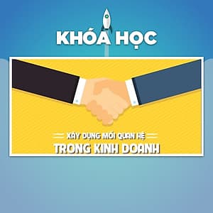 Khóa Học Xây Dựng Mối Quan Hệ Trong Kinh Doanh