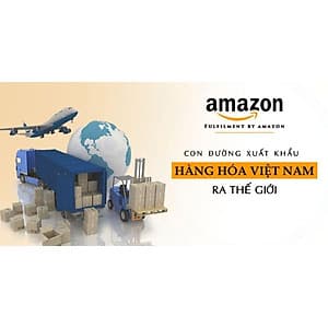  Khóa học KINH DOANH - Amazon FBA - Con đường xuất khẩu hàng hóa Việt Nam ra thế giới