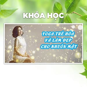 Khóa Học Yoga Trẻ Hóa Và Làm Đẹp Cho Khuôn Mặt