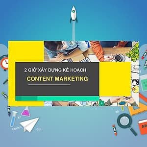 Khóa Học 2 Giờ Xây Dựng Kế Hoạch Content Marketing