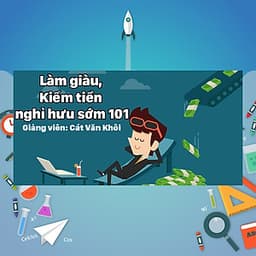 Khóa Học Làm Giàu, Kiếm Tiền Và Nghỉ Hưu Sớm 101