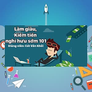 Khóa Học Làm Giàu, Kiếm Tiền Và Nghỉ Hưu Sớm 101